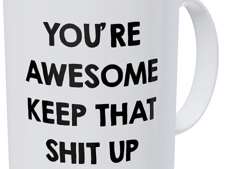 You re Awesome Keep That Shit Up 11OZ Funny Coffee Mug - By Willcallyou Sale